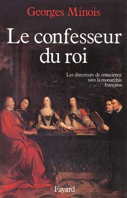 Le Confesseur du Roi. Les directeurs de conscience sous la monarchie française