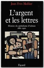 L'Argent et les lettres. Le capitalisme d'édition, 1880-1920
