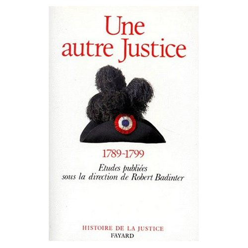 UNE AUTRE JUSTICE. Contributions à l'histoire de la justice sous la Révolution française