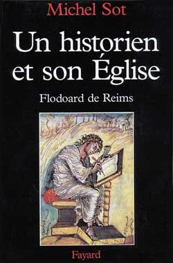 Un historien et son Eglise. Flodoard de Reims
