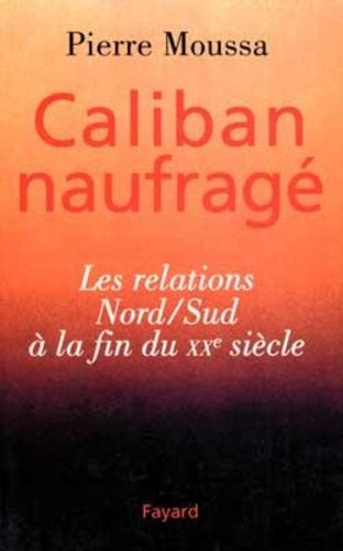 Caliban naufragé. Les relations Nord-Sud à la fin du XXe siècle