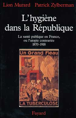 L'Hygiène dans la République. La santé publique en France, ou l'utopie contrariée, 1870-1918
