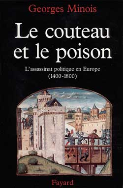 Le couteau et le poison. L'assassinat politique en Europe (1400-1800)