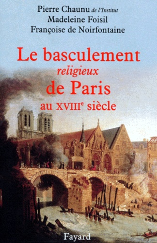Le basculement religieux de Paris au XVIIIe siècle. / Essai d'histoire politique et religieuse