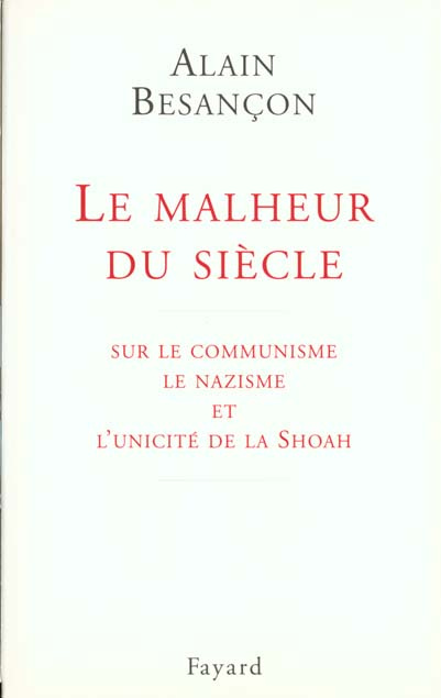 LE MALHEUR DU SIECLE. Sur le communisme, le nazisme et l'unicité de la Shoah