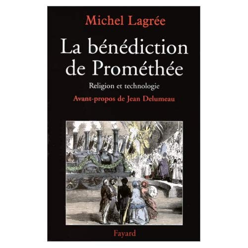La bénédiction de Prométhée. Religion et technologie, XIXème-XXème siècle
