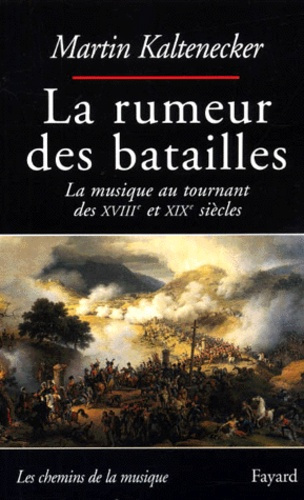 La rumeur des batailles. La musique au tournant des XVIIIème et XIXème siècles