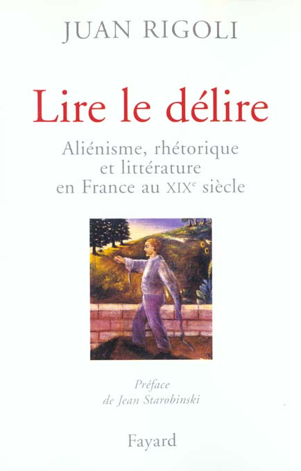 Lire le délire. Aliénisme, rhétorique et littérature en France au XIXème siècle