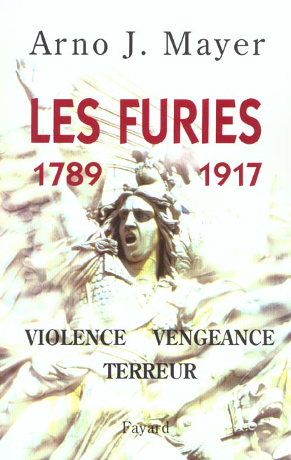 Les furies. Violence, vengeance, terreur, 1789-1917