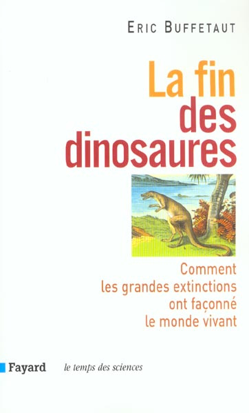 La fin des dinosaures. Comment les grandes extinctions ont façonné le monde vivant