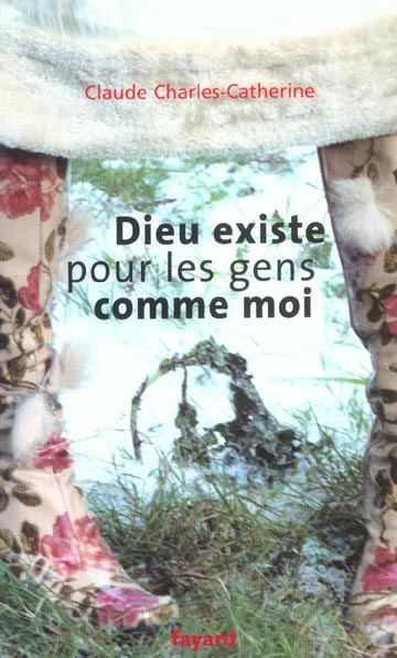 Dieu existe pour les gens comme moi