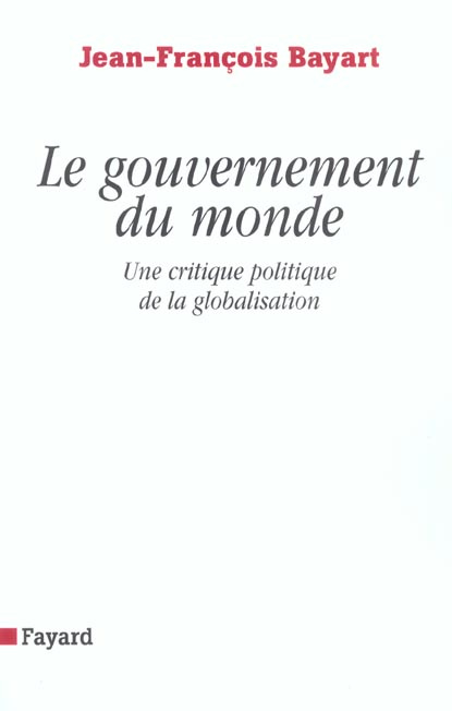 Le gouvernement du monde. Une critique politique de la globalisation