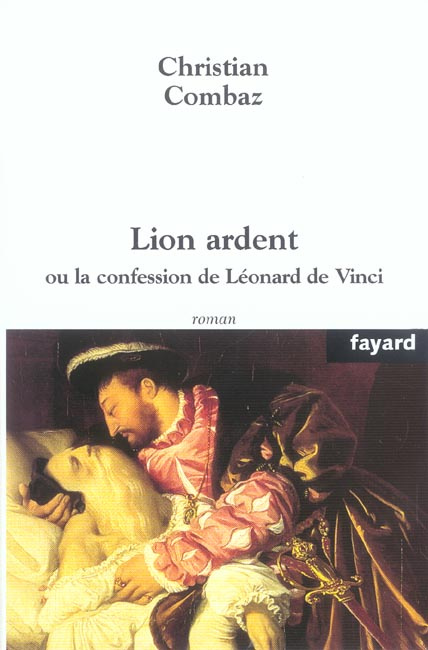 Lion ardent. Ou la confession de Léonard de Vinci