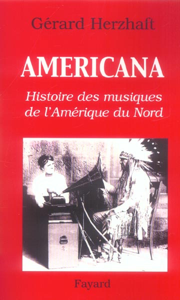 Americana. Histoires des musiques de l'Amérique du Nord de la Préhistoire à l'industrie du disque
