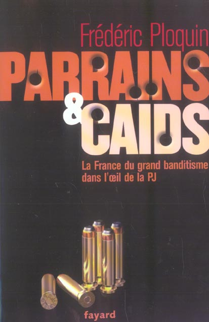 Parrains et caïds. Tome 1, Le grand banditisme dans l'oeil de la PJ