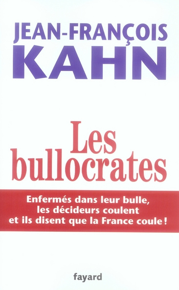 Les bullocrates. Enfermés dans leur bulle, les décideurs coulent et ils disent que la France coule !