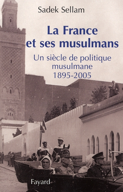 La France et ses musulmans. Un siècle de politique musulmane (1895-2005)