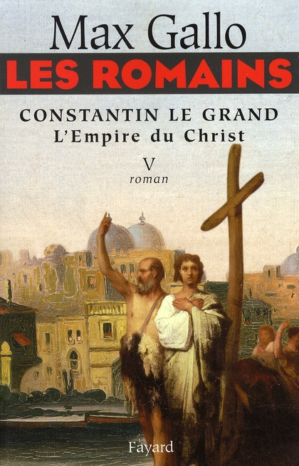 Les Romains Tome 5 : Constantin le Grand. L'Empire du Christ