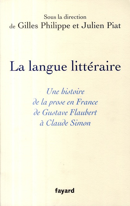La langue littéraire. Une histoire de la prose en France de Gustave Flaubert à Claude Simon