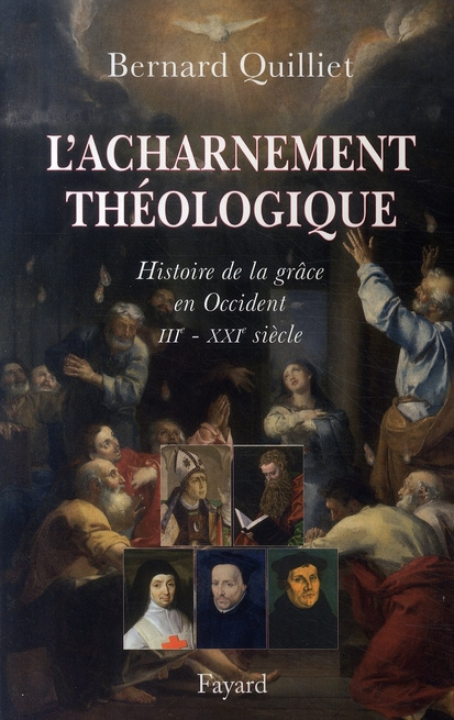 L'acharnement théologique. Histoire de la grâce en Occident IIIe-XXIe siècle