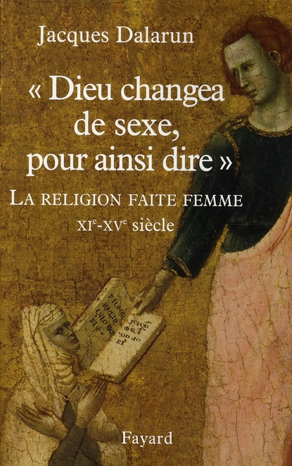 Dieu changea de sexe, pour ainsi dire. La religion faite femme, XIe-XVe siècle