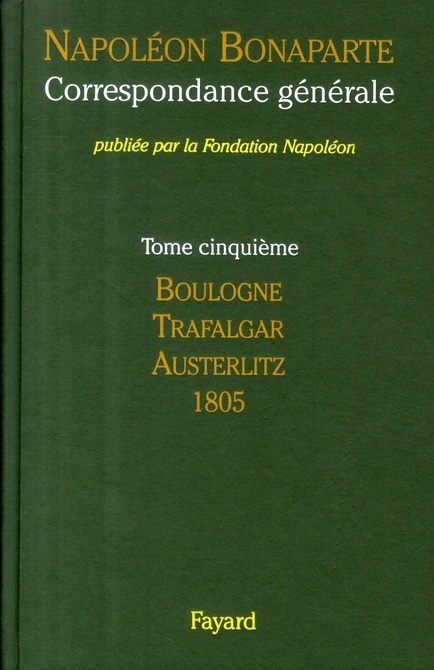 Correspondance générale. Tome 5, Boulogne, Trafalgar, Austerlitz, 1805