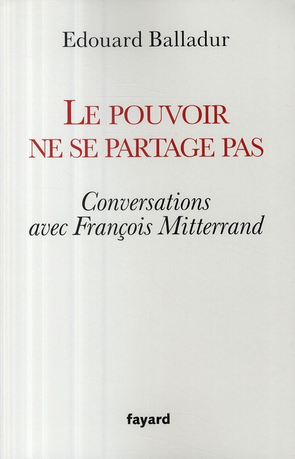 Le pouvoir ne se partage pas. Conversations avec François Mitterrand
