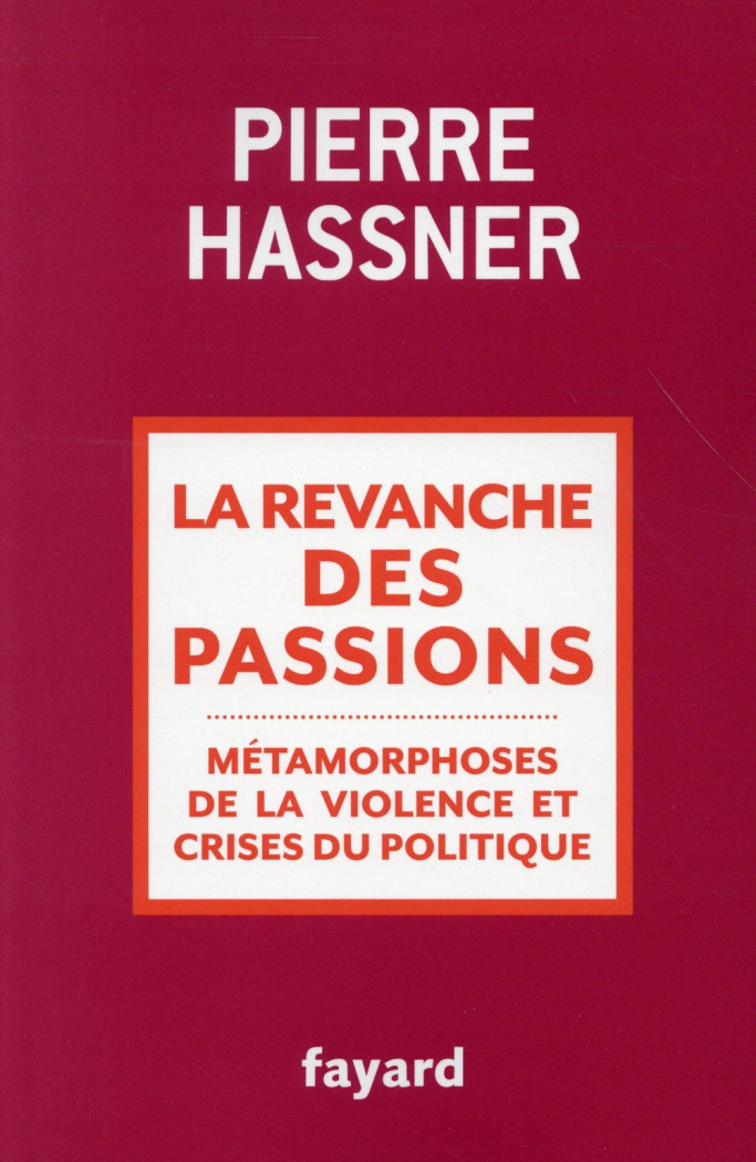 La revanche des passions. Métamorphoses de la violence et crises du politique