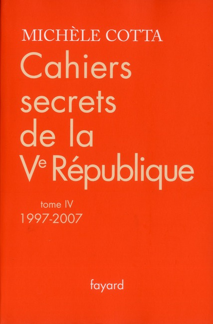 Cahiers secrets de la Ve République. Tome 4, 1997-2007