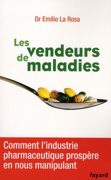 Les vendeurs de maladies. Comment l'industrie pharmaceutique prospère en nous manipulant