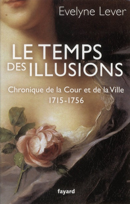 Le temps des illusions. Chroniques de la Cour et de la Ville, 1715-1756