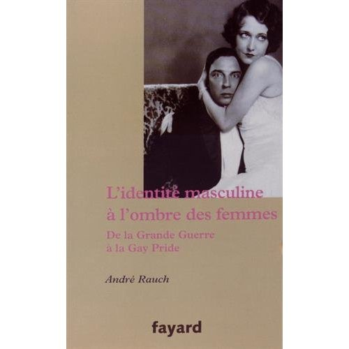 L'identité masculine à l'ombre des femmes. De la Grande Guerre à la Gay Pride