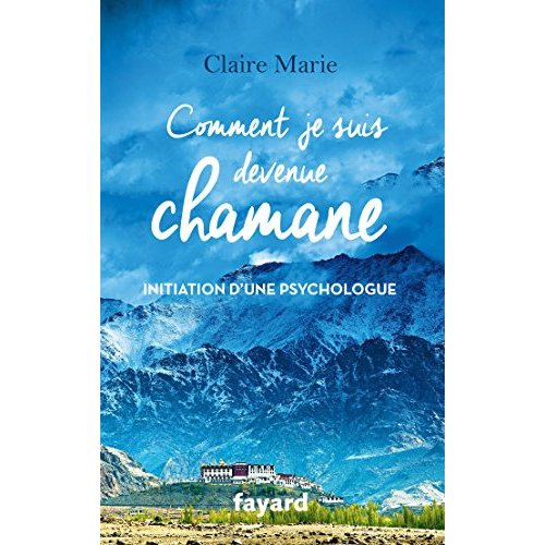 Comment je suis devenue chamane. Initiation d'une psychologue