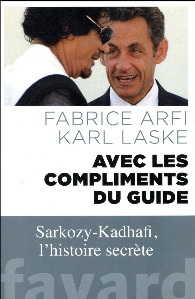 Avec les compliments du Guide. Sarkozy-Kadhafi, l'histoire secrète
