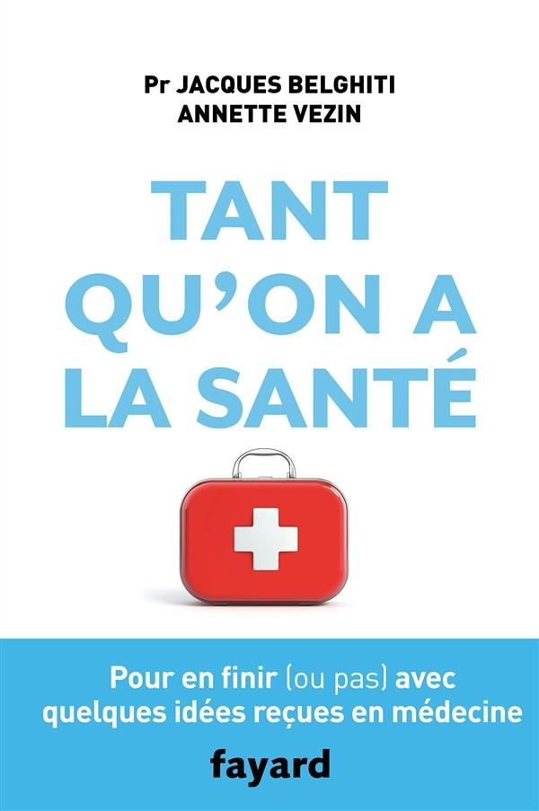 Tant qu'on a la santé. Pour en finir (ou pas) avec quelques idées reçues en médecine
