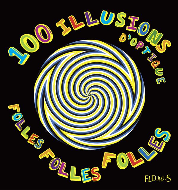 100 illusions d'optique folles, folles, folles
