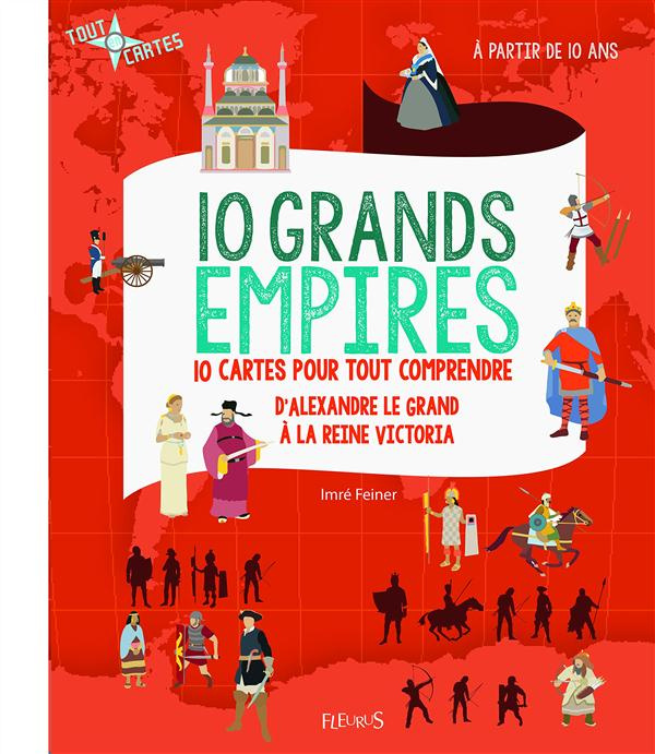 10 grands empires. 10 cartes pour tout comprendre, d'Alexandre le Grand à la reine Victoria
