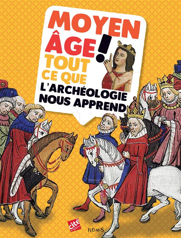 Moyen Age ! Tout ce que l'archéologie nous apprend