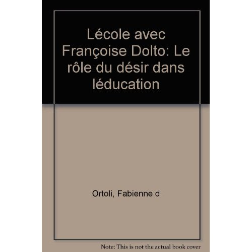 L'École avec Françoise Dolto. Le rôle du désir dans l'éducation