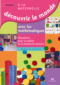 Découvrir le monde avec les mathématiques. Situations pour la petite et la moyenne sections