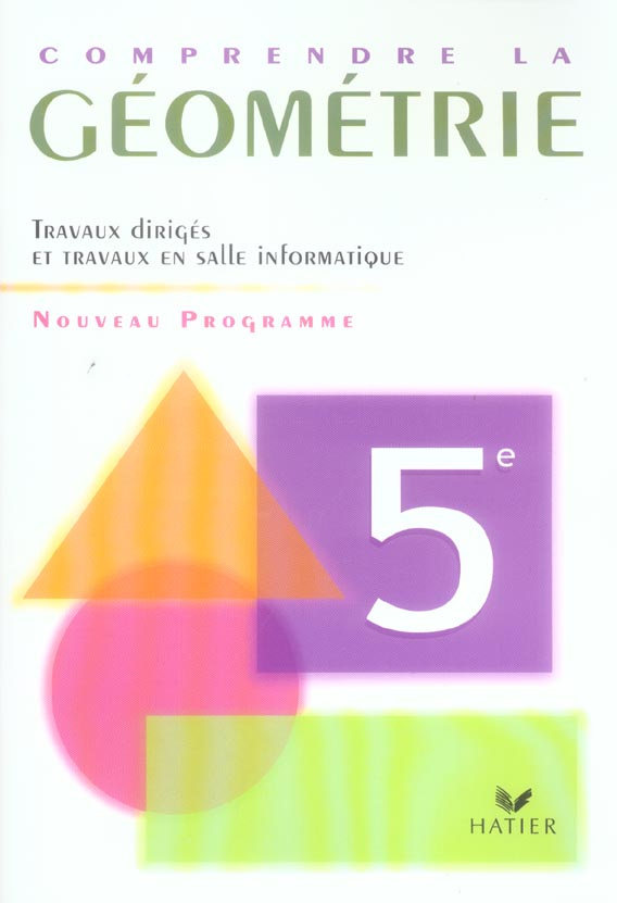 Comprendre la géométrie 5e. Programme 2005 Travaux dirigés