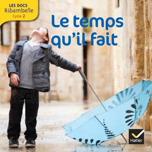 Le temps qu'il fait. Grande section, CP, CE1 (Cycle 2), Edition 2013