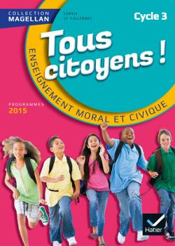 Tous citoyens Enseignement moral et civique CM1, CM2, 6e. Edition 2015