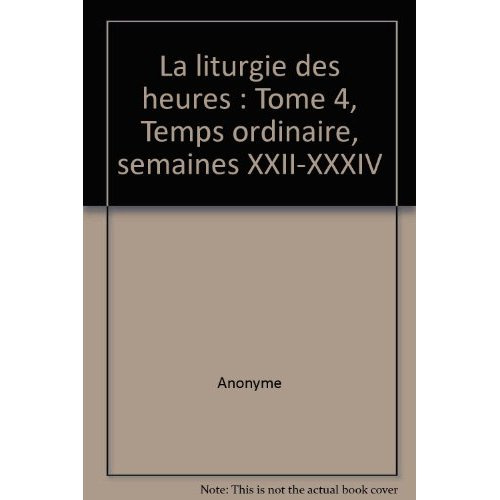 La liturgie des heures. Tome 4, Temps ordinaire, semaines XXII-XXXIV