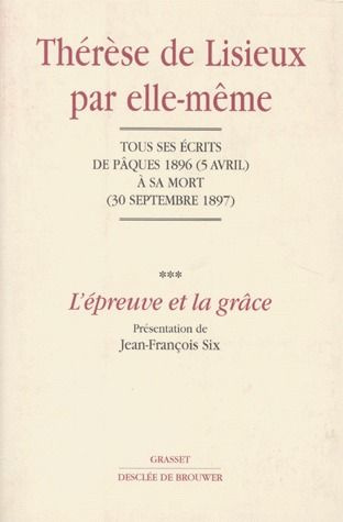 THERESE DE LISIEUX PAR ELLE-MEME. Tome 3, L'épreuve et la grâce, Tous les écrits de Pâques 1896 (5 a