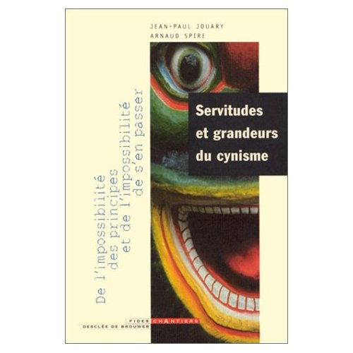 SERVITUDES ET GRANDEURS DU CYNISME - DE L'IMPOSSIBILITE DES PRINCIPES ET DE L'IMPOSSIBILITE DE S'EN