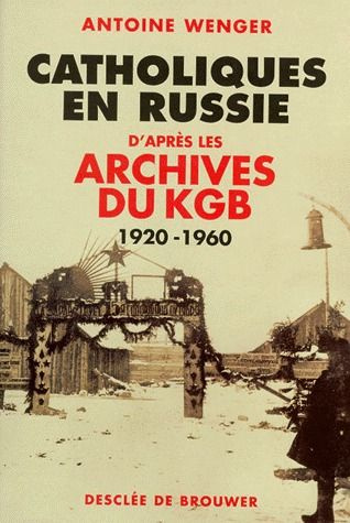 CATHOLIQUES EN RUSSIE : D'APRES LES ARCHIVES DU KGB 1920-1960