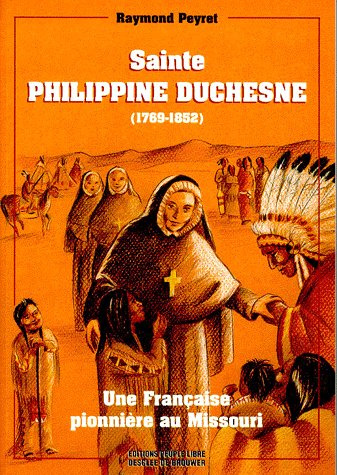 SAINTE PHILIPPINE DUCHESNE (1769-1852). Une Française pionnière au Missouri