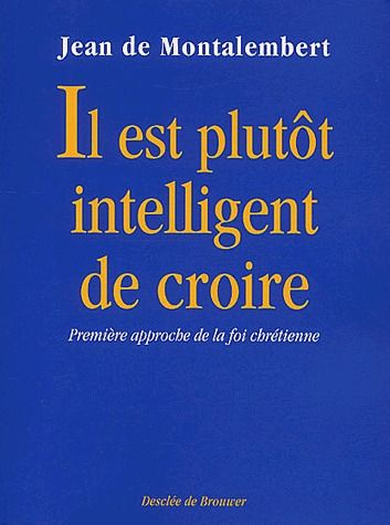 Il est plutôt intelligent de croire. Première approche de la foi chrétienne