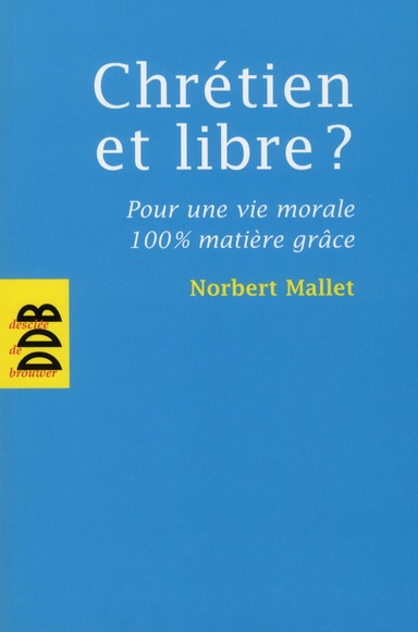 Chrétien et libre ? Pour une vie morale 100% matière grâce